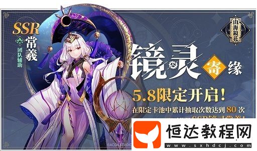 山海鏡花常羲獲取攻略：限時(shí)祈靈活動(dòng)時(shí)間及概率提升詳情